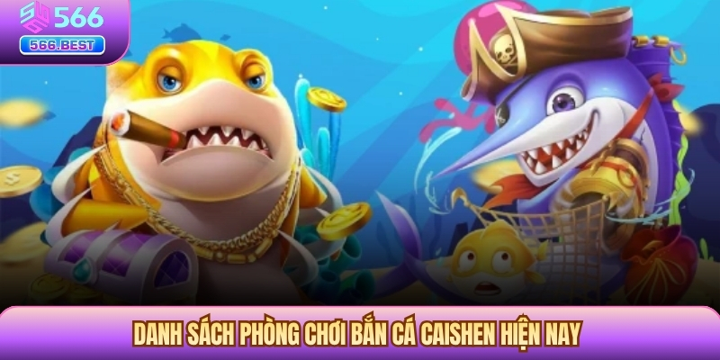 Danh sách phòng chơi bắn cá Caishen hiện nay
