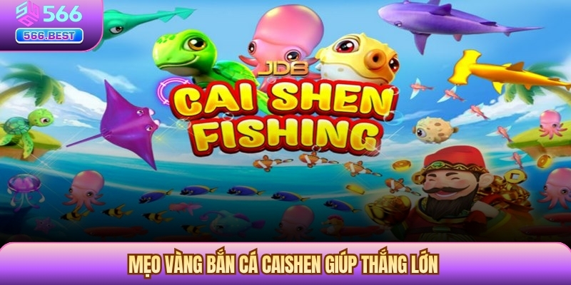 Mẹo vàng bắn cá Caishen giúp thắng lớn