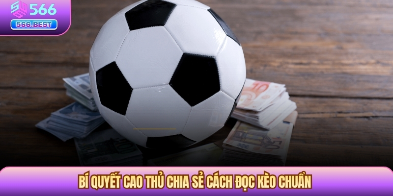 Bí quyết cao thủ chia sẻ cách đọc kèo chuẩn