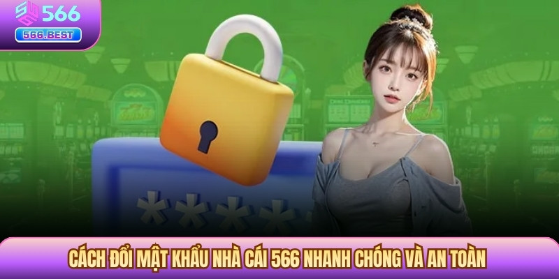 Cách đổi mật khẩu nhà cái 566 nhanh chóng và an toàn
