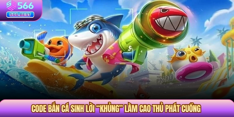 Code Bắn Cá Sinh Lời “Khủng” Làm Cao Thủ Phát Cuồng
