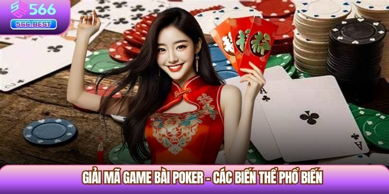 Giải mã game bài Poker - Các biến thể phổ biến