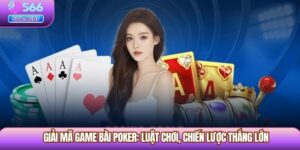 Giải Mã Game Bài Poker: Luật Chơi, Chiến Lược Thắng Lớn