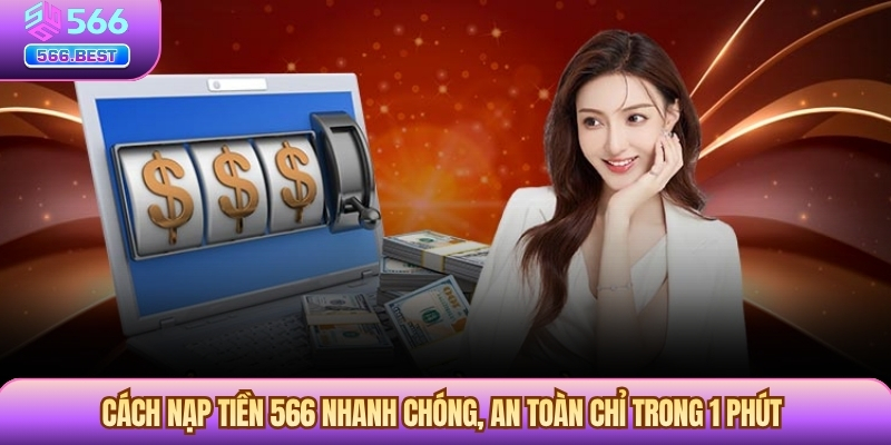 Cách Nạp Tiền 566 Nhanh Chóng, An Toàn Chỉ Trong 1 Phút